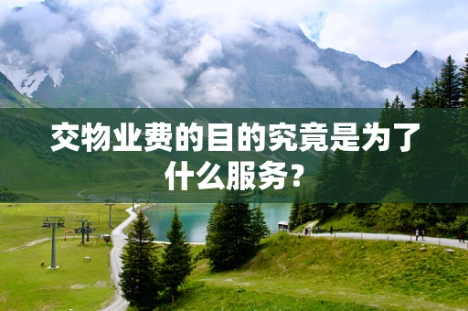 交物业费的目的究竟是为了什么服务？
