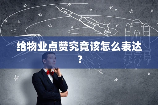 给物业点赞究竟该怎么表达？