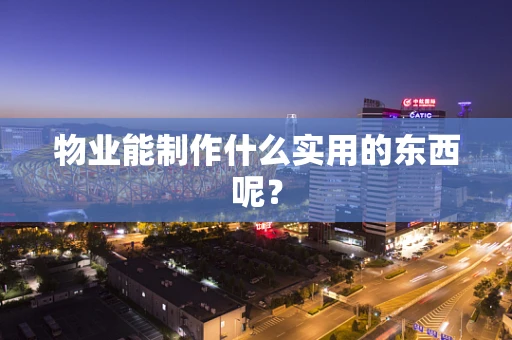 物业能制作什么实用的东西呢？