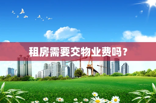 租房需要交物业费吗？
