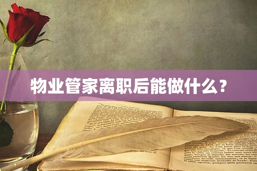 物业管家离职后能做什么？