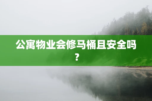 公寓物业会修马桶且安全吗？