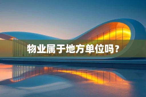 物业属于地方单位吗？