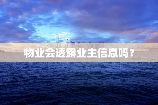 物业会透露业主信息吗？