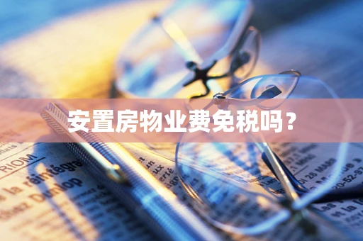 安置房物业费免税吗？