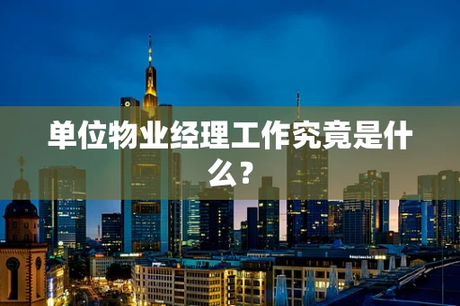 单位物业经理工作究竟是什么？
