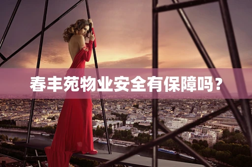 春丰苑物业安全有保障吗？