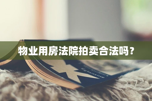 物业用房法院拍卖合法吗？
