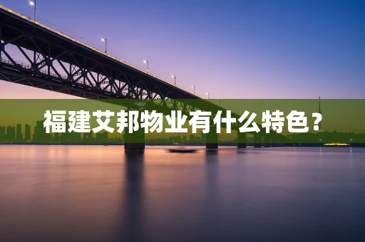 福建艾邦物业有什么特色？