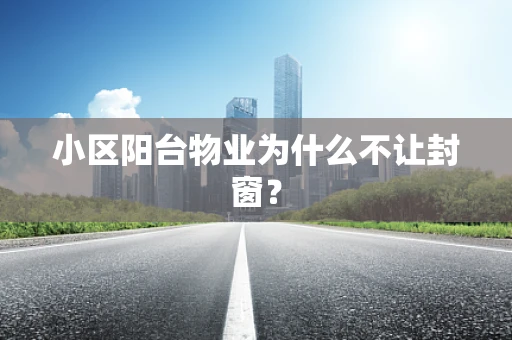 小区阳台物业为什么不让封窗？