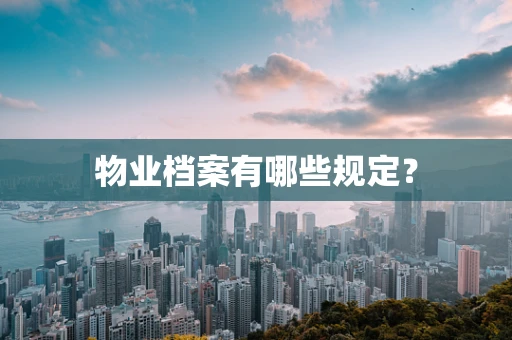 物业档案有哪些规定？