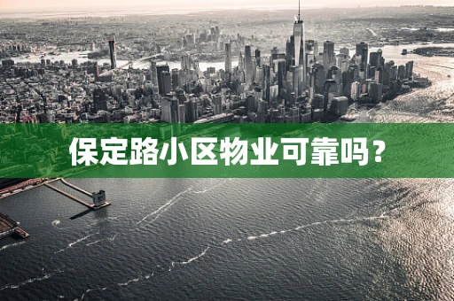 保定路小区物业可靠吗？