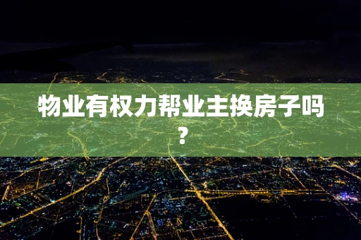 物业有权力帮业主换房子吗？
