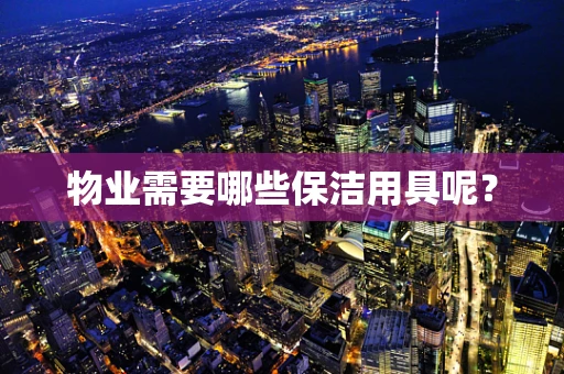 物业需要哪些保洁用具呢？