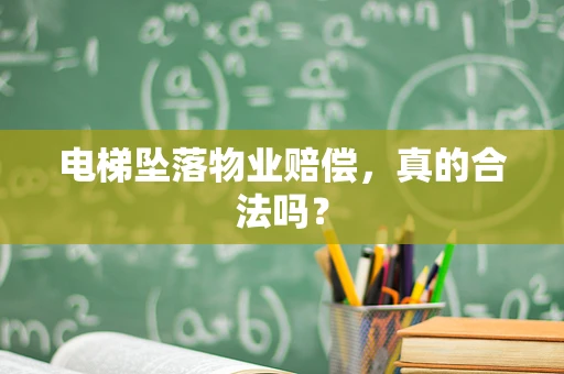 电梯坠落物业赔偿，真的合法吗？