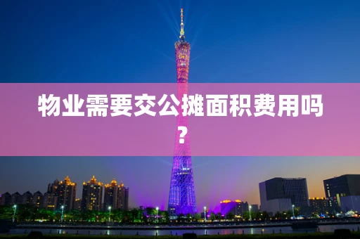 物业需要交公摊面积费用吗？