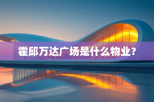 霍邱万达广场是什么物业？