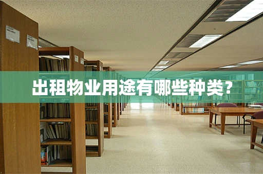 出租物业用途有哪些种类？