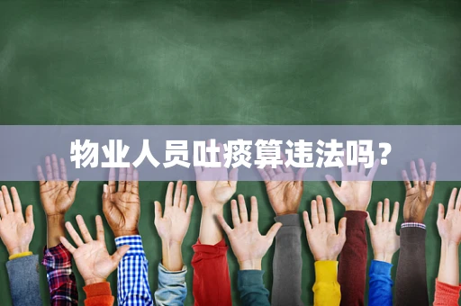 物业人员吐痰算违法吗？
