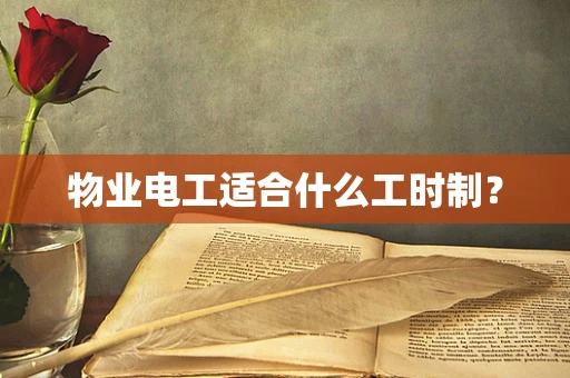 物业电工适合什么工时制？