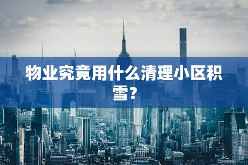 物业究竟用什么清理小区积雪？