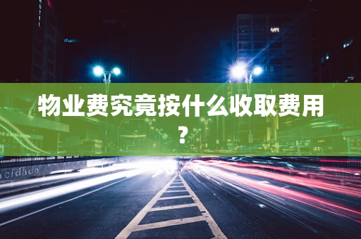 物业费究竟按什么收取费用？