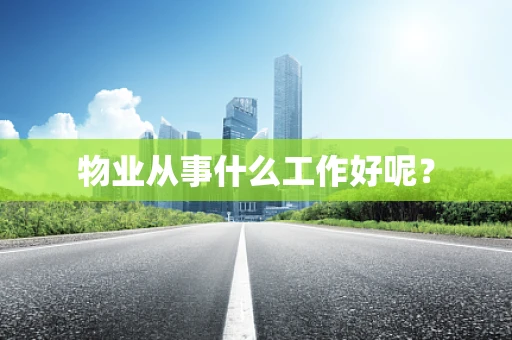物业从事什么工作好呢？