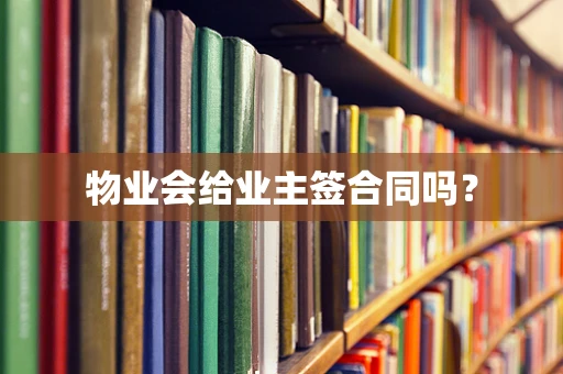 物业会给业主签合同吗？