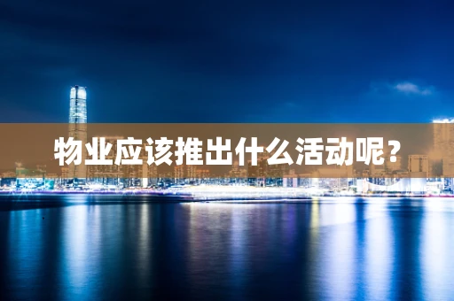 物业应该推出什么活动呢？