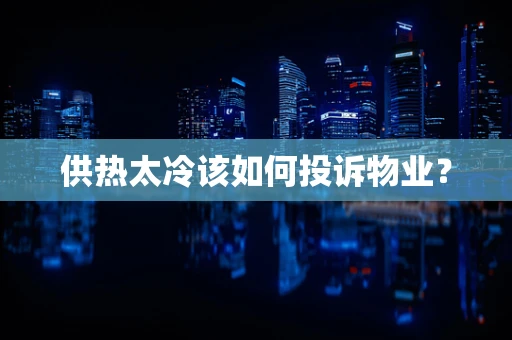 供热太冷该如何投诉物业？