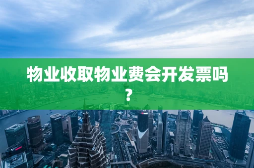 物业收取物业费会开发票吗？