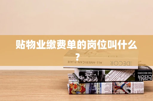 贴物业缴费单的岗位叫什么？