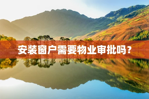 安装窗户需要物业审批吗？