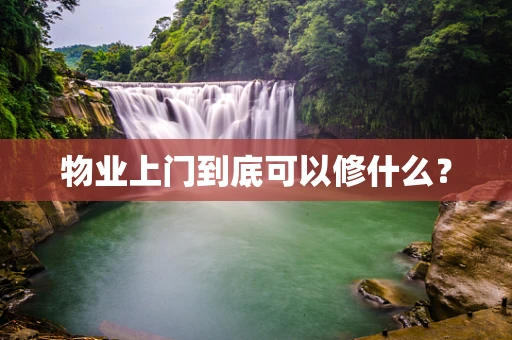物业上门到底可以修什么？