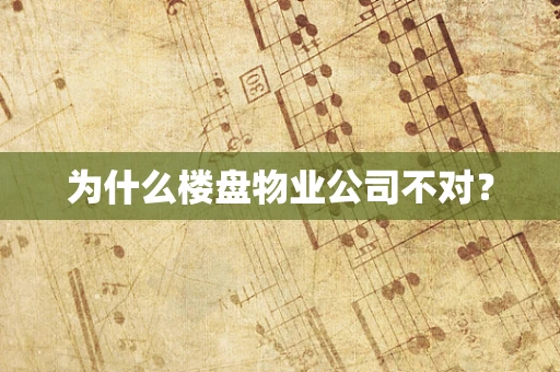 为什么楼盘物业公司不对？