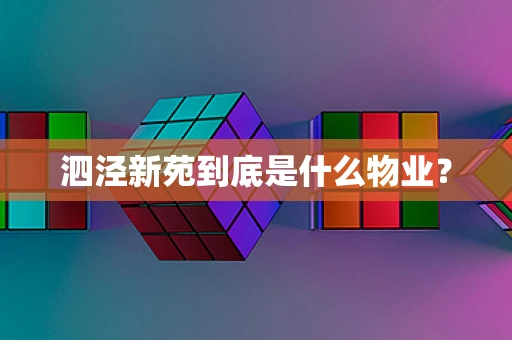 泗泾新苑到底是什么物业？