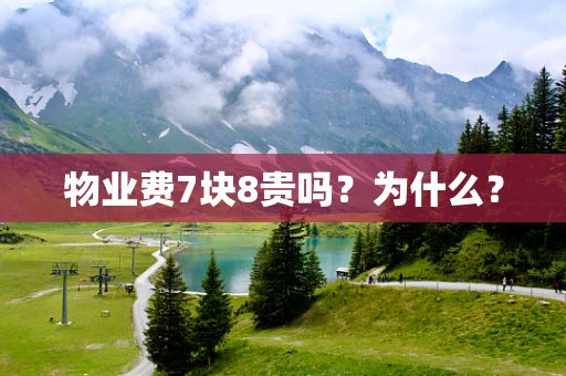 物业费7块8贵吗？为什么？