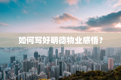 如何写好明德物业感悟？
