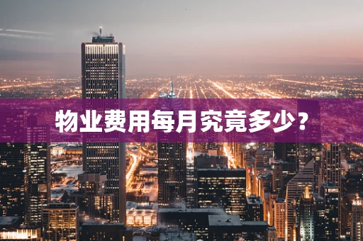 物业费用每月究竟多少？