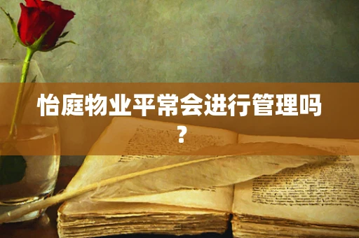 怡庭物业平常会进行管理吗？