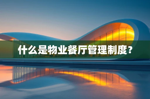 什么是物业餐厅管理制度？