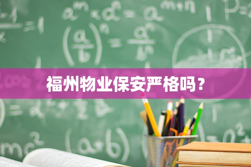 福州物业保安严格吗？