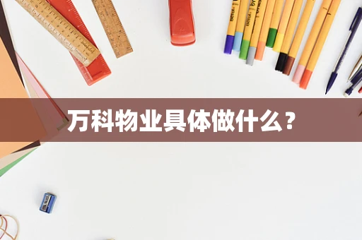 万科物业具体做什么？