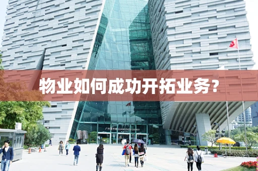物业如何成功开拓业务？