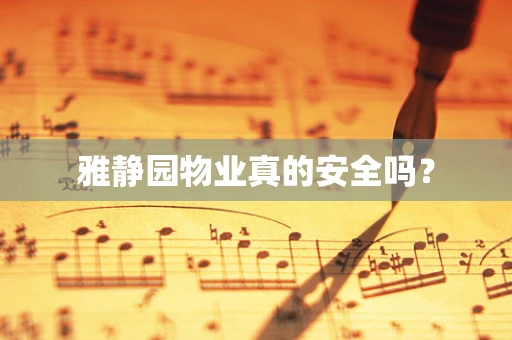 雅静园物业真的安全吗？