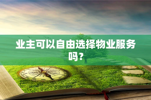 业主可以自由选择物业服务吗？