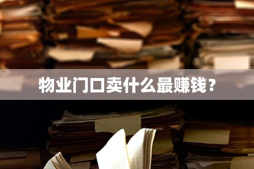 物业门口卖什么最赚钱？