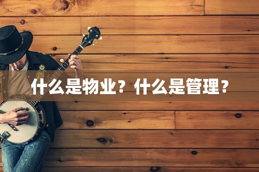 什么是物业？什么是管理？