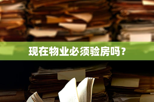 现在物业必须验房吗？