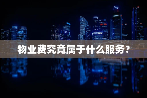 物业费究竟属于什么服务？